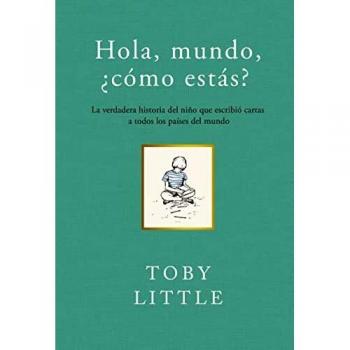 Hola Mundo Cómo Estas: La verdadera historia del niño que escribió cartas a todos l - Toby Little