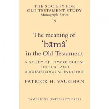 El Significado de 'Bama' en el Antiguo Testamento: Un Estudio Etymológico, Textual y Arqueológico (Monografías de la Sociedad para el Estudio del Antiguo Testamento, Volumen