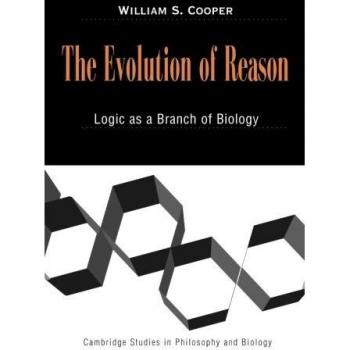 Evolution of Reason: Logic and Biology Integration by William S. Cooper - Cambridge Studies Edition