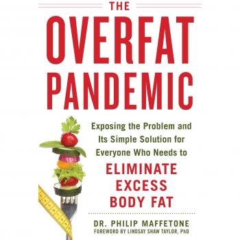 The Overfat Pandemic: Exposing the Problem and Its Simple Solution for Everyone Who Needs to Eliminate Excess Body Fat