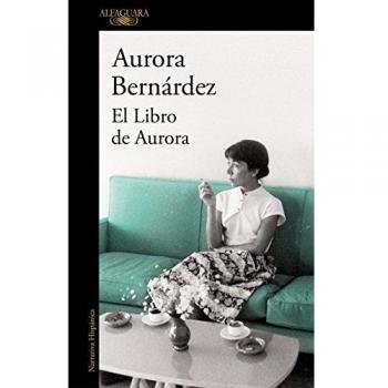 El libro de Aurora: Textos, conversaciones y notas de Aurora Bernárdez