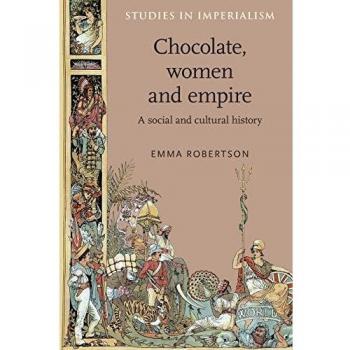 Historia Social y Cultural del Chocolate, las Mujeres y el Imperio por Emma Robertson (Estudios en Imperialismo)
