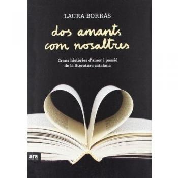 Dos Amants Com Nosaltres. Grans Històries D'Amor I Passió De La Literatura Catalana