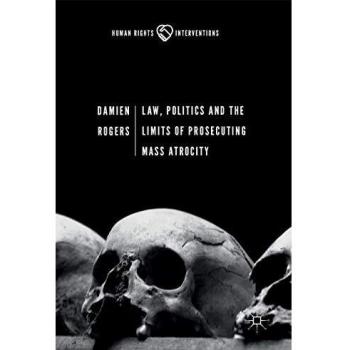 Law and Politics of Mass Atrocity Prosecution: Human Rights Interventions by Damien Rogers