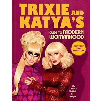 Trixie and Katya's Guide to Modern Womanhood - Book by Trixie Mattel