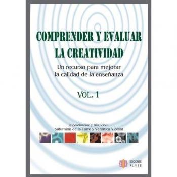 Comprender Y Evaluar La Creatividad. Volumen 1: Un recurso para mejorar la calidad de la enseñanza