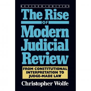 Modern Judicial Review: Evolution from Interpretation to Judge-Made Law - Christopher Wolfe
