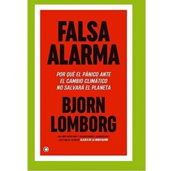 Falsa alarma: POR QUÉ EL PÁNICO ANTE EL CAMBIO CLIMÁTICO NO SALVARÁ EL PLANETA