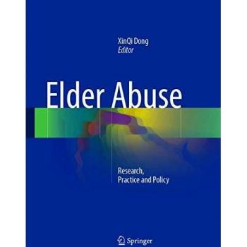 Elder Abuse: Research, Practice and Policy - Comprehensive Guide to Understanding and Addressing Elder Abuse