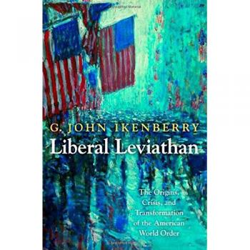 Liberal Leviathan: The Origins, Crisis, and Transformation of the American World Order