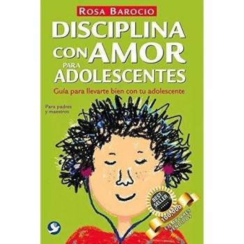 Disciplina con amor para adolescentes. Guía para llevarte bien con tu adolescente