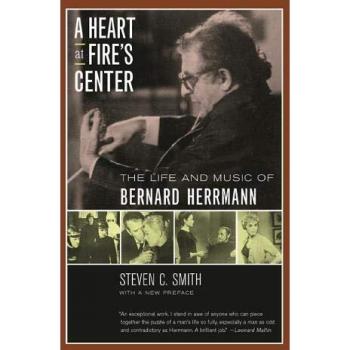 A Heart at Fire's Center: The Life and Music of Bernard Herrmann