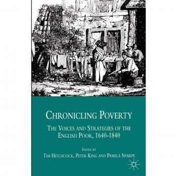 Chronicling Poverty: The Voices and Strategies of the English Poor, 1640-1840