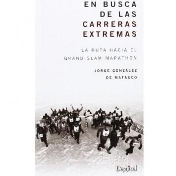 En Busca De Las Carreras Extremas. La Ruta Hacia El Grand Slam Marathon