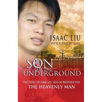 Son of the Underground: The Story Of Isaac Liu, Son Of Brother Yun, The Heavenly Man: The Life of Isaac Liu, Son of Brother Yun, the Heavenly Man