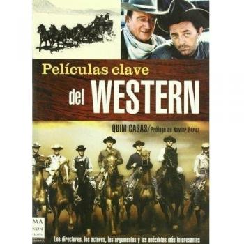 Películas clave del western: Los directores, los actores, los argumentos y las anécdotas más interesantes.