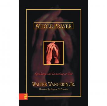 Whole Prayer: A Guide to Speaking and Listening to God by Walter Wangerin Jr