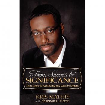 From Success to Significance: 8 Keys to Achieving Your Goals by Kris Mathis - Personal Development Guide