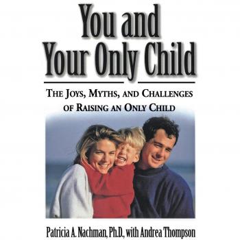 You and Your Only Child: A Comprehensive Guide to the Joys and Challenges of Raising an Only Child
