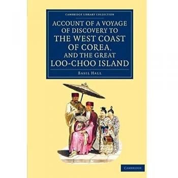 Relato de un Viaje de Descubrimiento a la Costa Oeste de Corea y la Gran Isla Loo-Choo: Con Apéndice, Mapas y Diversos Documentos - Colección de Viajes y Exploraciones en Asia