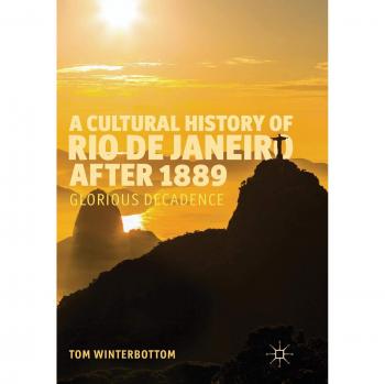 A Cultural History of Rio de Janeiro after 1889: Glorious Decadence