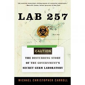 Lab 257: The Disturbing Story of the Government's Secret Germ Laboratory by Michael C. Carroll