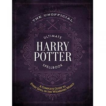 Unofficial Ultimate Harry Potter Spellbook, The: A complete reference guide to every spell in the wizarding world