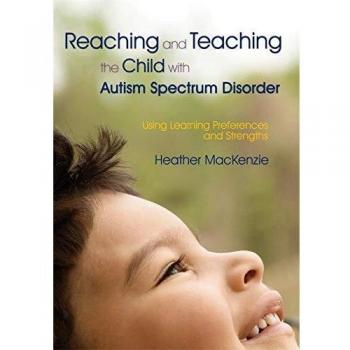 Reaching and Teaching the Child with Autism Spectrum Disorder: Using Learning Preferences and Strengths