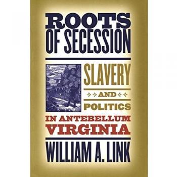 Roots of Secession: Slavery and Politics in Antebellum Virginia