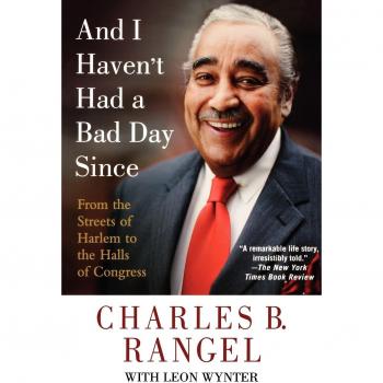 And I Haven't Had a Bad Day Since: Memoir of Charles B. Rangel - Inspirational Life Journey from Harlem to Congress