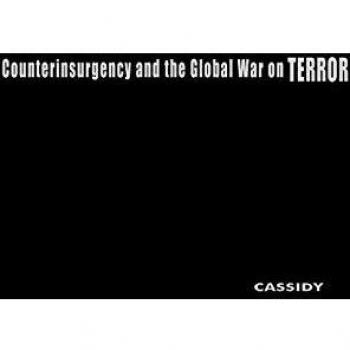 Counterinsurgency and Global War on Terror: Military Culture in Irregular Warfare by Robert M. Cassidy