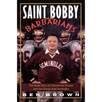 Saint Bobby and the Barbarians: The Inside Story of a Tumultuous Season with the Florida State Seminoles - Sports Biography Book