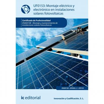 Montaje eléctrico y electrónico de instalaciones solares fotovoltaicas. ENAE0108 - Montaje y mantenimiento de instalaciones solares fotovoltaicas
