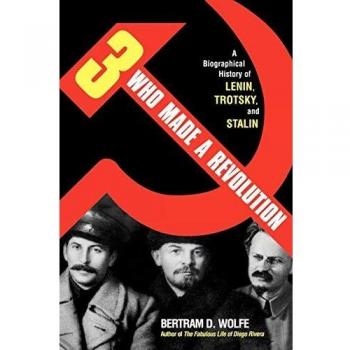 Three Who Made a Revolution: A Biographical History of Lenin, Trotsky and Stalin: A Biographical History of Lenin, Trotsky, and Stalin