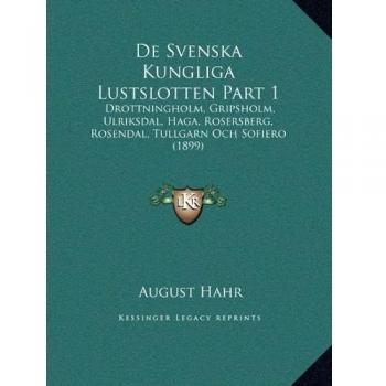 De Svenska Kungliga Lustslotten Part 1: Drottningholm, Gripsholm, Ulriksdal, Haga, Rosersberg, Rosendal, Tullgarn Och Sofiero