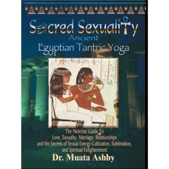 Ancient Egyptian Tantric Yoga: Sacred Sexuality Guide by Muata Ashby