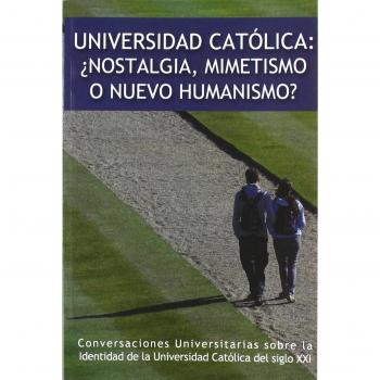 Universidad Católica: ¿Nostalgia, Mimetismo O Nuevo Humanismo?