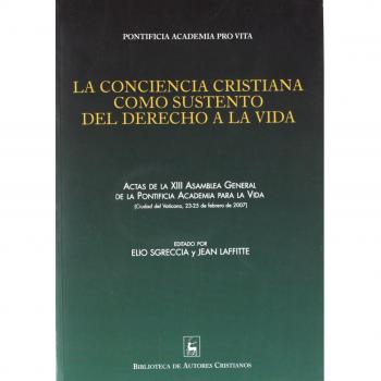 La conciencia cristiana como sustento del derecho a la vida: Actas de la XIII Asamblea General de la Pontificia Academia para la Vida