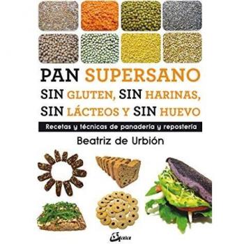 Pan supersano sin gluten, sin harinas, sin lácteos y sin huevo : Recetas y técnicas de panadería y repostería