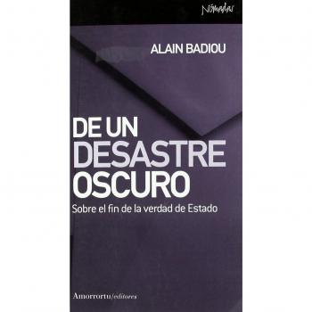 De Un Desastre Oscuro: Sobre el fin de la verdad de Estado - Alain Badiou