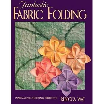 Fantastic Fabric Folding: Innovative Quilting Projects: Innovative Quilting Projects - Print on Demand Edition