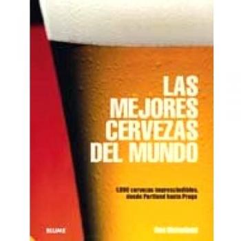 Las mejores cervezas del mundo: 1.000 cervezas imprescindibles, desde Portland hasta Praga