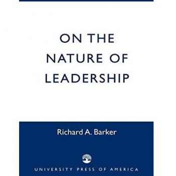 On the Nature of Leadership: Insights and Strategies by Richard A. Barker