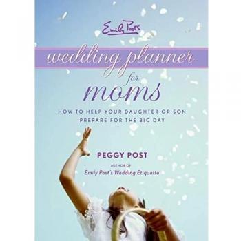 Emily Post's Wedding Planner for Moms: How to Help Your Daughter or Son Prepare for the Big Day