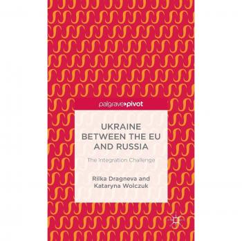 Ukraine Between the EU and Russia: The Integration Challenge