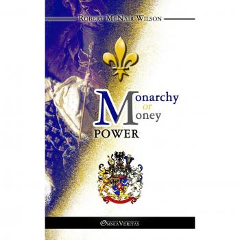 Monarchy or Money Power: A Comprehensive Analysis of Political and Economic Influence by Robert McNair Wilson