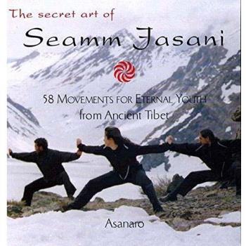 The Secret Art of Seamm Jasani: 58 Movements for Eternal Youth from Ancient Tibet