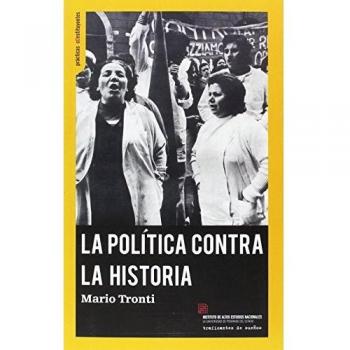 LA POLÍTICA CONTRA LA HISTORIA: POLÍTICAS, LUCHAS, PODER