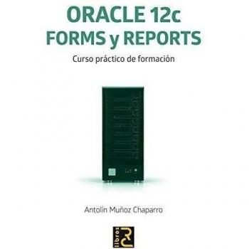 ORACLE 12c. Forms y Reports. Curso práctico de formación