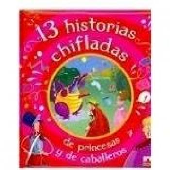 13 historias chifladas de princesas y caballeros/ 13 Crazy Stories of Princesses and Knights